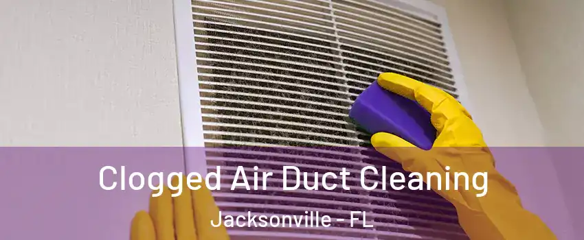  Clogged Air Duct Cleaning Jacksonville - FL