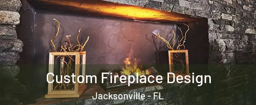  Custom Fireplace Design Jacksonville - FL