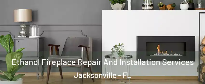  Ethanol Fireplace Repair And Installation Services Jacksonville - FL