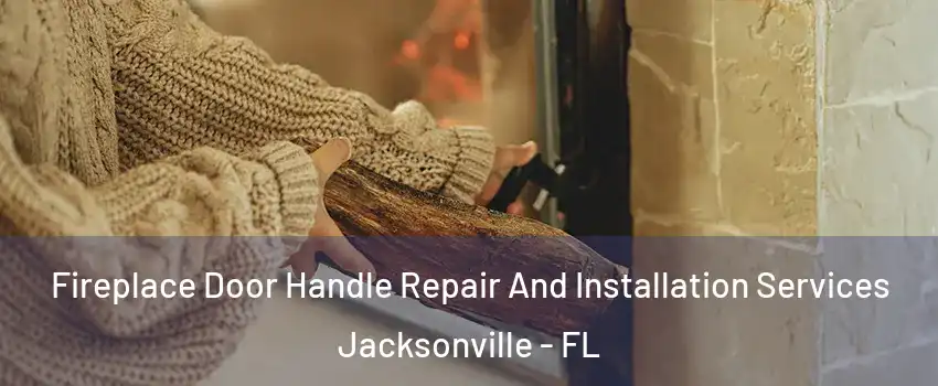  Fireplace Door Handle Repair And Installation Services Jacksonville - FL