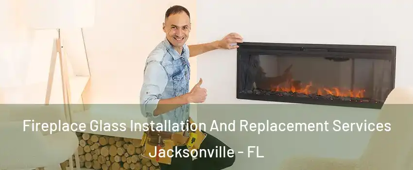  Fireplace Glass Installation And Replacement Services Jacksonville - FL