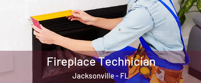  Fireplace Technician Jacksonville - FL