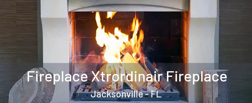  Fireplace Xtrordinair Fireplace Jacksonville - FL