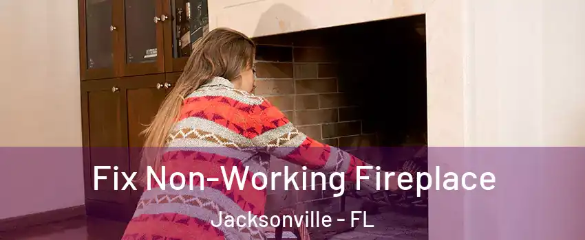  Fix Non-Working Fireplace Jacksonville - FL