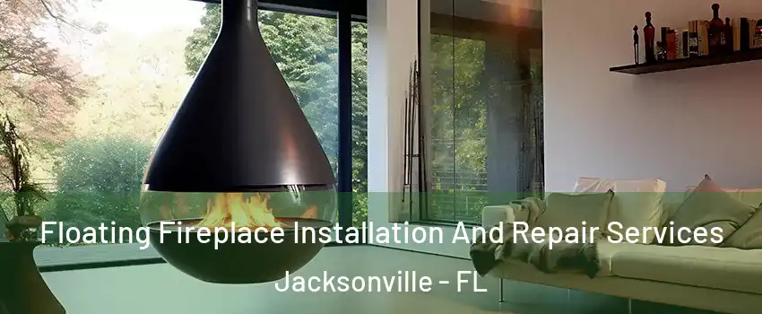  Floating Fireplace Installation And Repair Services Jacksonville - FL
