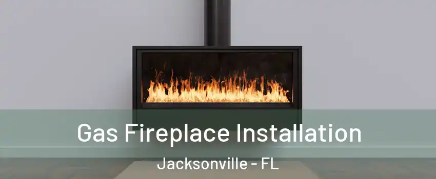  Gas Fireplace Installation Jacksonville - FL