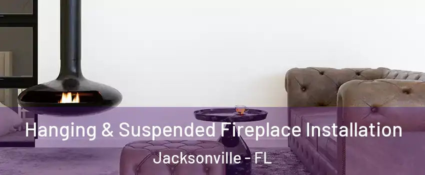  Hanging & Suspended Fireplace Installation Jacksonville - FL