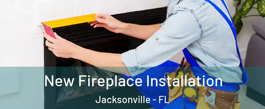  New Fireplace Installation Jacksonville - FL