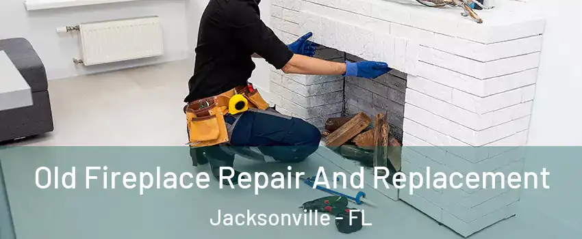  Old Fireplace Repair And Replacement Jacksonville - FL