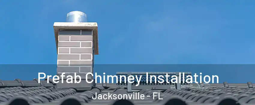  Prefab Chimney Installation Jacksonville - FL