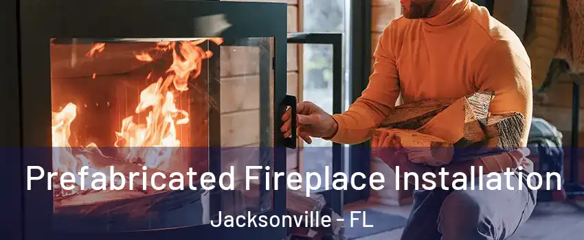  Prefabricated Fireplace Installation Jacksonville - FL