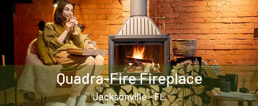  Quadra-Fire Fireplace Jacksonville - FL