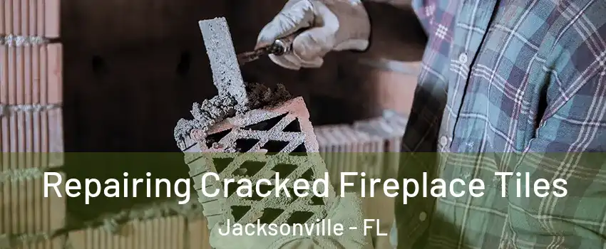  Repairing Cracked Fireplace Tiles Jacksonville - FL
