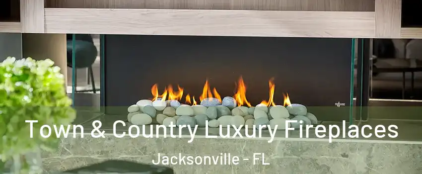  Town & Country Luxury Fireplaces Jacksonville - FL