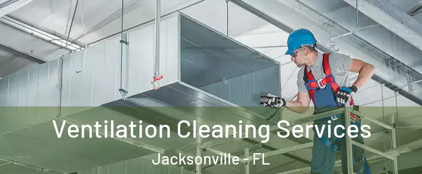  Ventilation Cleaning Services Jacksonville - FL